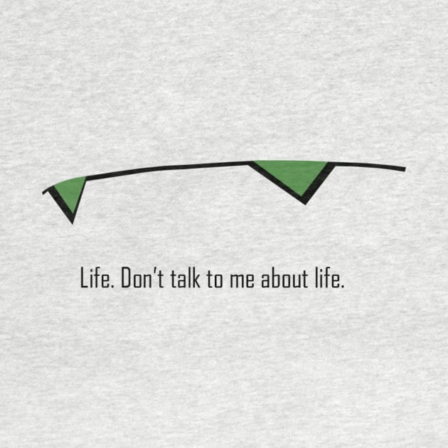 Don't talk to me about life by JSKerberDesigns